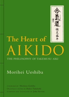 Heart Of Aikido, The: The Philosophy Of Takemusu Aiki