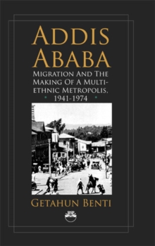 Image for Addis Ababa  : migration and the making of a multiethnic metropolis, 1941-1974