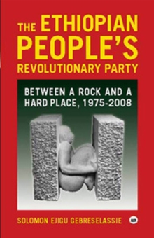 The Ethiopian People’s Revolutionary Party: Between a Rock and a Hard Place, 1975-2008