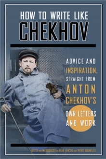 Image for How to Write Like Chekhov : Advice and Inspiration, Straight from His Own Letters and Work