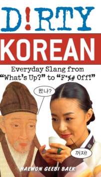 Dirty Korean: Everyday Slang from ‘What’s Up?’ to ‘F*%# Off’