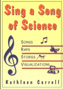 Image for Sing a Song of Science : Songs, Raps, Stories and Visualizations