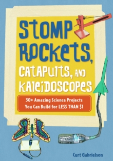 Image for Stomp Rockets, Catapults, and Kaleidoscopes: 30+ Amazing Science Projects You Can Build for Less than $1