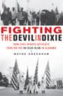 Image for Fighting the Devil in Dixie: How Civil Rights Activists Took on the Ku Klux Klan in Alabama