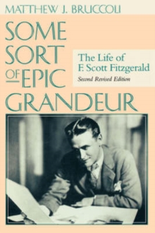 Image for Some Sort of Epic Grandeur : The Life of F.Scott Fitzgerald