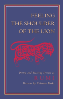 Image for Feeling the shoulder of the lion  : poetry and teaching stories of Rumi