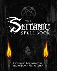 The Seitanic Spellbook: Recipes and Rantings of the Vegan Black Metal Chef