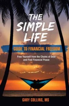 Image for The Simple Life Guide to Financial Freedom : Free Yourself from the Chains of Debt and Find Financial Peace