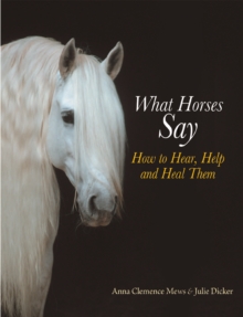 Image for What horses say: how to hear, help, and heal them