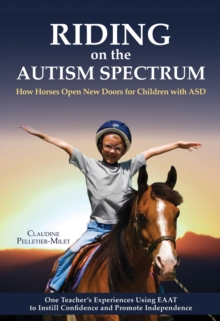 Image for Riding on the autism spectrum: how horses open new doors for children with ASD : one teacher's experiences using EAAT to instill confidence and promote independence