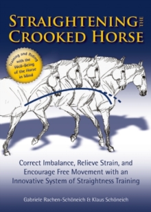 Image for Straightening the Crooked Horse : Correct Imbalance, Relieve Strain, and Encourage Free Movement with an Innovative System of Straightness Training