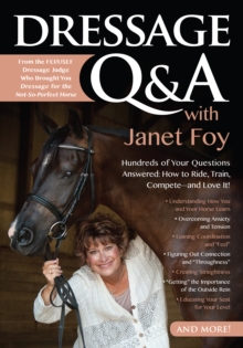 Image for Dressage Q&A with Janet Foy: Hundreds of Your Questions Answered: How to Ride, Train, and Compete--and Love It!