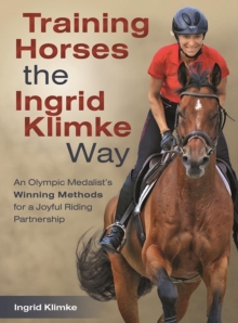 Image for Training horses the Ingrid Klimke way: an Olympic medalist's winning methods for a joyful riding partnership