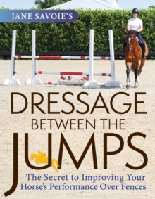 Image for Jane Savoie's Dressage Between the Jumps : The Secret to Improving Your Horse's Performance Over Fences