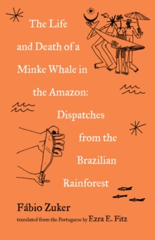 The Life and Death of a Minke Whale in the Amazon: Dispatches from the Brazilian Rainforest