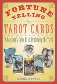 Fortune Telling by Tarot Cards: A Beginner’s Guide to Understanding the Tarot