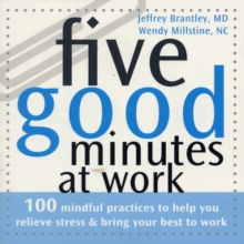 Image for Five good minutes at work  : 100 mindful practices to help you relieve stress and bring your best to work