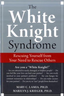 Image for The white knight syndrome  : rescuing yourself from your need to rescue others