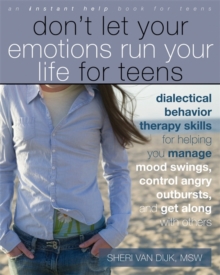 Image for Don't let your emotions run your life for teens  : dialectical behavior therapy skills for helping teens manage mood swings, control angry outbursts, and get along with others
