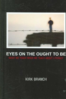 Image for Eyes on the Ought to be : What We Teach About When We Teach About Literacy