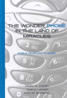 Image for The Wonder Phone in the Land of Miracles : Mobile Telephony in Israel