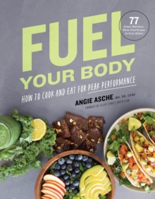 Image for Fuel your body  : how to cook and eat for peak performance