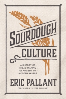 Sourdough Culture: A History of Bread Making from Ancient to Modern Bakers