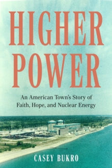 Image for Higher Power : One American Town’s Turbulent Journey of Faith, Hope, and Nuclear Energy