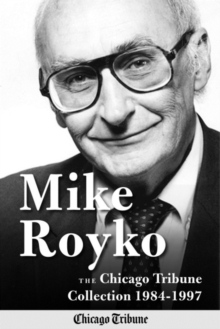 Image for Mike Royko: The Chicago Tribune Collection 1984-1997
