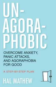 Image for Un-agoraphobic  : overcome anxiety, panic attacks, and agoraphobia for good
