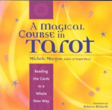 Magical Course in Tarot: Reading the Cards in a Whole New Way