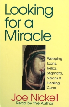 Image for Looking for a Miracle : Weeping Icons, Relics, Stigmata, Visions and Healing Cures