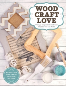 Image for Wood, craft, love!  : vintage-inspired home decor projects you can make