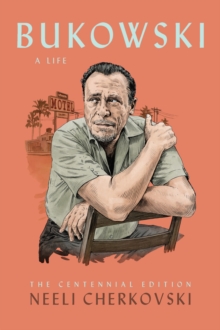 Bukowski, A Life: The Centennial Edition