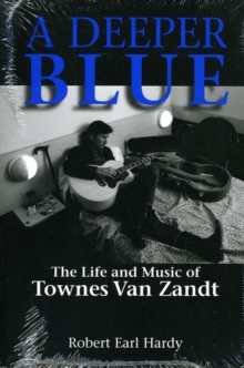 Image for A Deeper Blue : The Life and Music of Townes Van Zandt