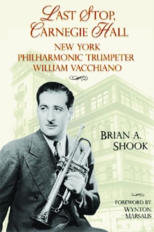 Image for Last stop, Carnegie Hall  : Philharmonic trumpeter William Vacchiano