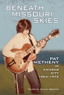 Image for Beneath Missouri skies  : Pat Metheny in Kansas City, 1964-1972