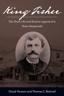Image for King Fisher : The Short Life and Elusive Legend of a Texas Desperado