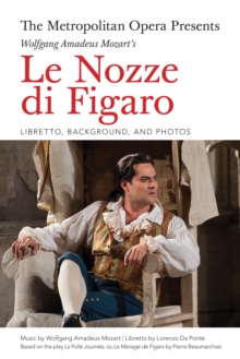 Image for The Metropolitan Opera Presents: Wolfgang Amadeus Mozart's Le Nozze di Figaro: Libretto, Background and Photos