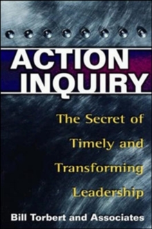 Image for Action inquiry  : the secret of timely and transforming leadership