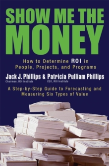 Image for Show me the money: how to determine ROI in people, projects, and programs