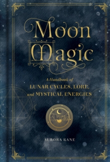 Image for Moon magic  : a handbook of lunar cycles, lore, and mystical energies
