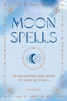 Moon Spells: An Enchanting Spell Book of Magic & Rituals