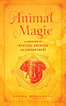 Animal Magic: A Handbook of Mystical Energies and Enchantment