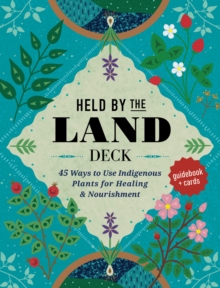 Image for Held by the Land Deck : 45 Ways to Use Indigenous Plants for Healing & Nourishment - Guidebook + Cards