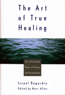 Image for The Art of True Healing : The Unlimited Power of Prayer and Visualization