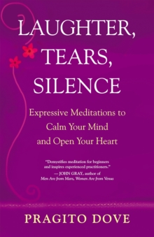 Image for Laughter, tears, silence: expressive meditations to calm your mind and open your heart