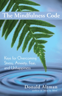Image for The mindfulness code: keys for overcoming stress, anxiety, fear, and unhappiness