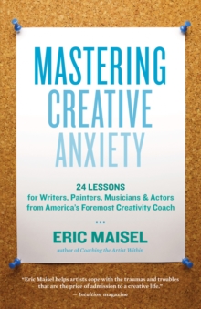 Image for Mastering creative anxiety: 24 lessons for writers, painters, musicians, and actors from America's foremost creativity coach