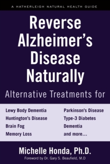 Reverse Alzheimer’s Disease Naturally: Alternative Treatments for Dementia including Alzheimer’s Disease